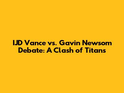 IJD Vance vs. Gavin Newsom Debate: A Clash of Titans