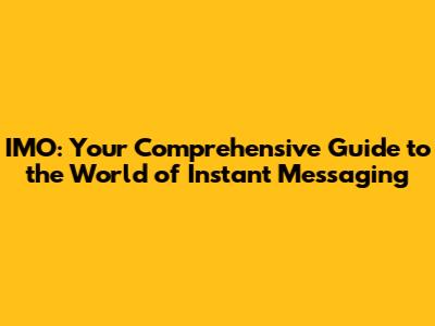 IMO: Your Comprehensive Guide to the World of Instant Messaging