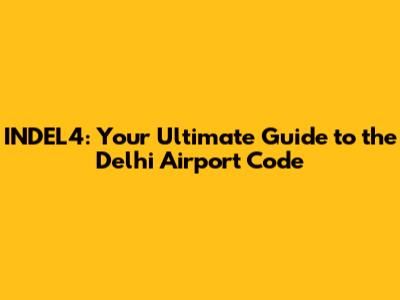 INDEL4: Your Ultimate Guide to the Delhi Airport Code