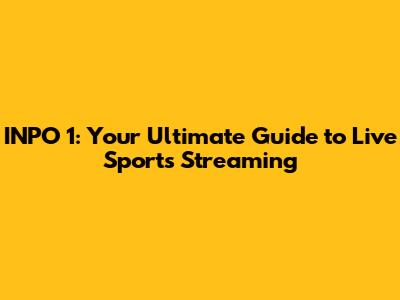 INPO 1: Your Ultimate Guide to Live Sports Streaming