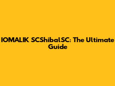 IOMALIK SCShibalSC: The Ultimate Guide