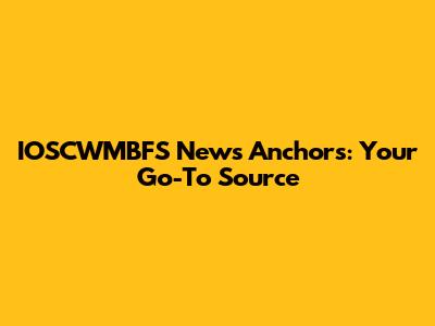 IOSCWMBFS News Anchors: Your Go-To Source