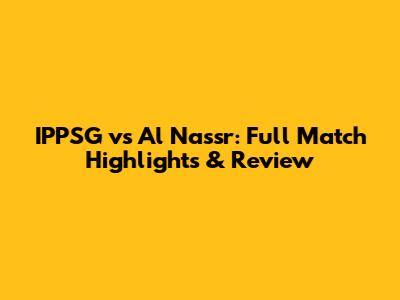 IPPSG vs Al Nassr: Full Match Highlights & Review