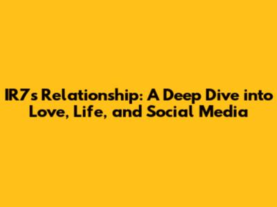 IR7's Relationship: A Deep Dive into Love, Life, and Social Media