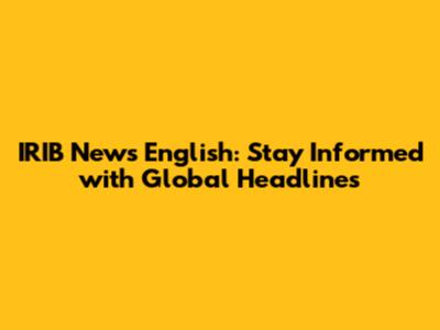 IRIB News English: Stay Informed with Global Headlines
