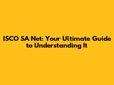 ISCO SA Net: Your Ultimate Guide to Understanding It