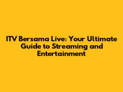 ITV Bersama Live: Your Ultimate Guide to Streaming and Entertainment