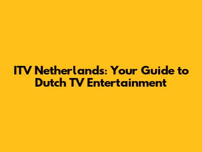 ITV Netherlands: Your Guide to Dutch TV Entertainment
