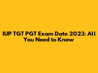 IUP TGT PGT Exam Date 2023: All You Need to Know