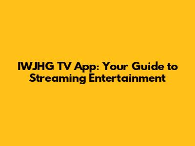 IWJHG TV App: Your Guide to Streaming Entertainment