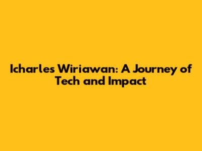 Icharles Wiriawan: A Journey of Tech and Impact