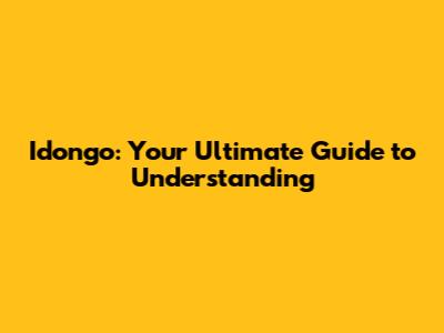 Idongo: Your Ultimate Guide to Understanding