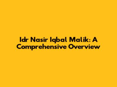 Idr Nasir Iqbal Malik: A Comprehensive Overview