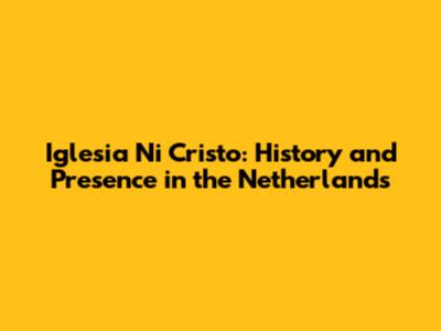 Iglesia Ni Cristo: History and Presence in the Netherlands