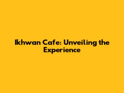 Ikhwan Cafe: Unveiling the Experience
