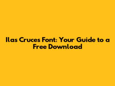 Ilas Cruces Font: Your Guide to a Free Download