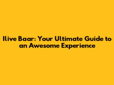 Ilive Baar: Your Ultimate Guide to an Awesome Experience