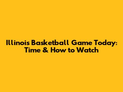 Illinois Basketball Game Today: Time & How to Watch