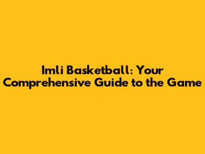 Imli Basketball: Your Comprehensive Guide to the Game