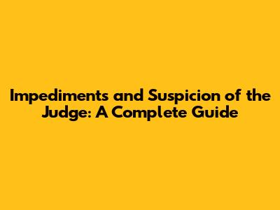 Impediments and Suspicion of the Judge: A Complete Guide