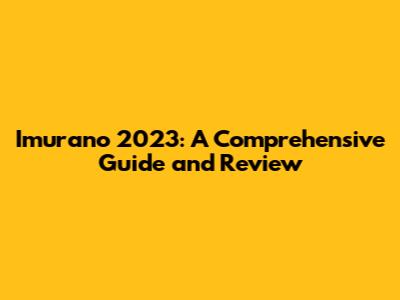 Imurano 2023: A Comprehensive Guide and Review