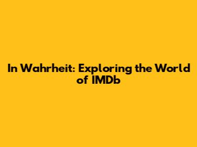 In Wahrheit: Exploring the World of IMDb