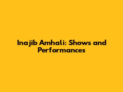 Inajib Amhali: Shows and Performances