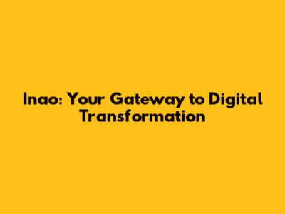 Inao: Your Gateway to Digital Transformation