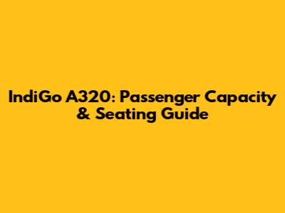 IndiGo A320: Passenger Capacity & Seating Guide