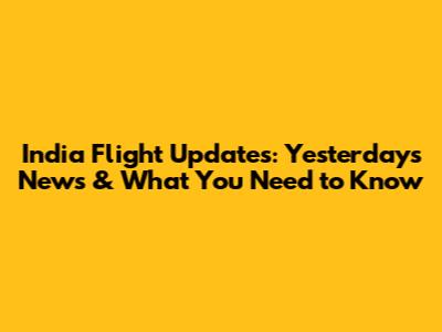India Flight Updates: Yesterday's News & What You Need to Know