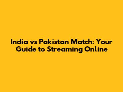 India vs Pakistan Match: Your Guide to Streaming Online