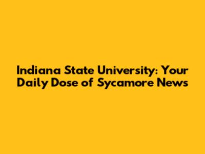 Indiana State University: Your Daily Dose of Sycamore News