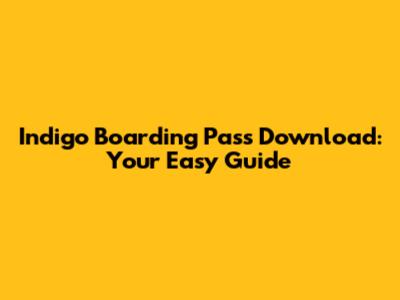 Indigo Boarding Pass Download: Your Easy Guide