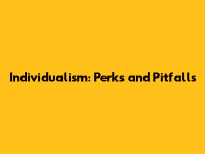 Individualism: Perks and Pitfalls