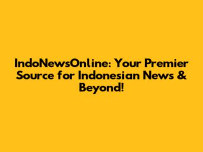 IndoNewsOnline: Your Premier Source for Indonesian News & Beyond!