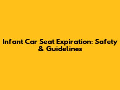 Infant Car Seat Expiration: Safety & Guidelines
