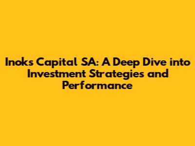 Inoks Capital SA: A Deep Dive into Investment Strategies and Performance