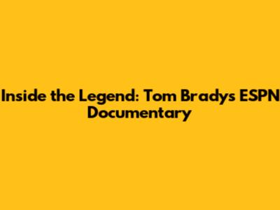 Inside the Legend: Tom Brady's ESPN Documentary