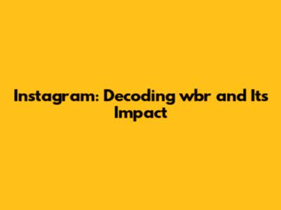Instagram: Decoding 'wbr' and Its Impact