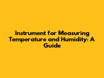 Instrument for Measuring Temperature and Humidity: A Guide
