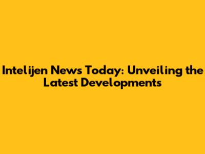 Intelijen News Today: Unveiling the Latest Developments