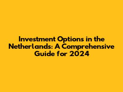 Investment Options in the Netherlands: A Comprehensive Guide for 2024