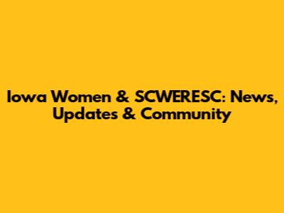 Iowa Women & SCWERESC: News, Updates & Community