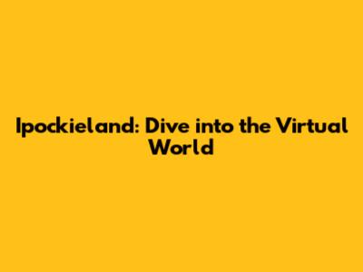 Ipockieland: Dive into the Virtual World