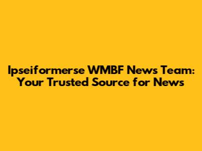 Ipseiformerse WMBF News Team: Your Trusted Source for News