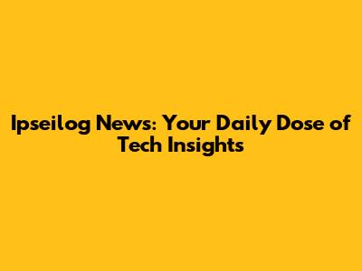 Ipseilog News: Your Daily Dose of Tech Insights