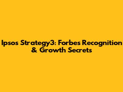 Ipsos Strategy3: Forbes Recognition & Growth Secrets