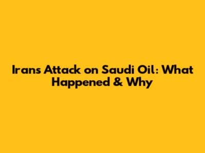 Iran's Attack on Saudi Oil: What Happened & Why