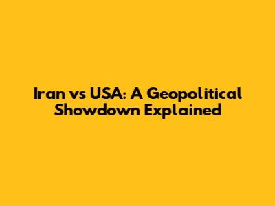 Iran vs USA: A Geopolitical Showdown Explained