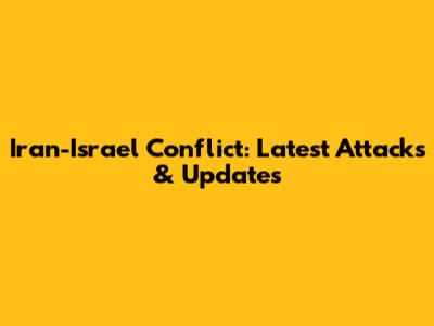 Iran-Israel Conflict: Latest Attacks & Updates